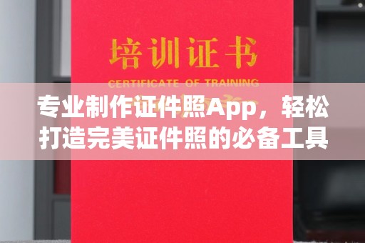 垣曲专业制作证件照App，轻松打造完美证件照的必备工具