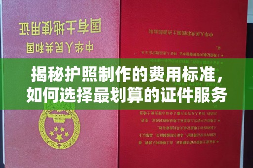 垣曲揭秘护照制作的费用标准，如何选择最划算的证件服务？