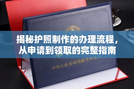 垣曲揭秘护照制作的办理流程，从申请到领取的完整指南