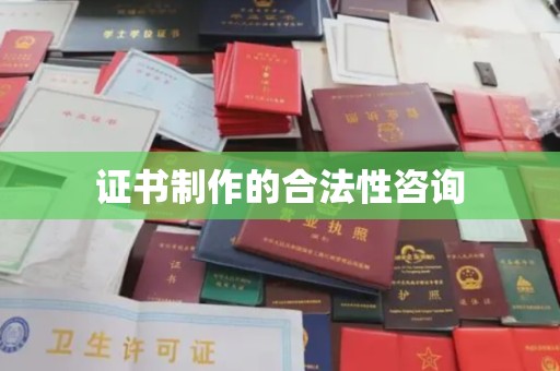 垣曲证书制作的合法性咨询