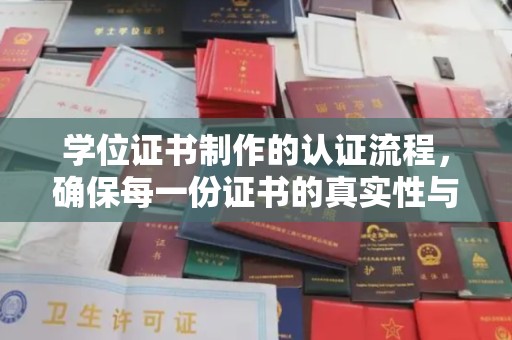 垣曲学位证书制作的认证流程，确保每一份证书的真实性与权威性