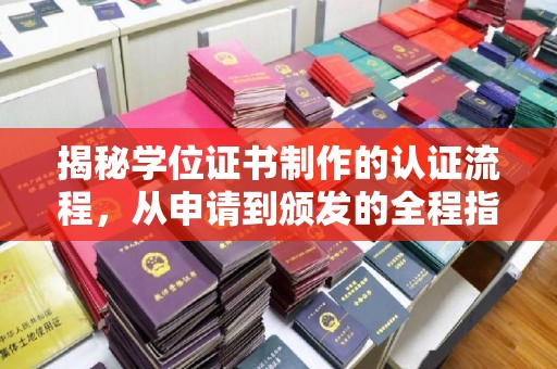 垣曲揭秘学位证书制作的认证流程，从申请到颁发的全程指南