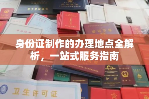垣曲身份证制作的办理地点全解析，一站式服务指南