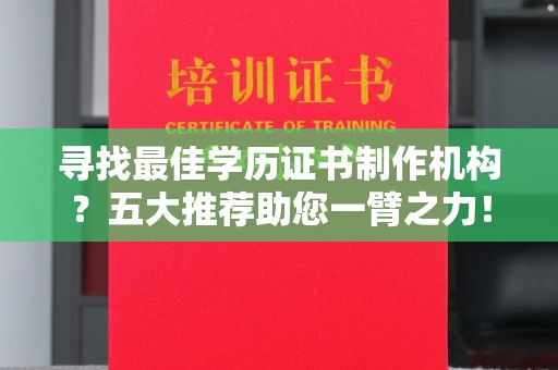 垣曲寻找最佳学历证书制作机构？五大推荐助您一臂之力！